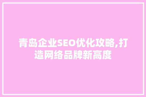 青岛企业SEO优化攻略,打造网络品牌新高度