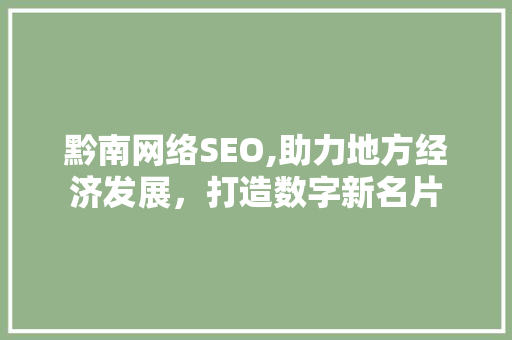 黔南网络SEO,助力地方经济发展，打造数字新名片