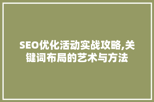 SEO优化活动实战攻略,关键词布局的艺术与方法