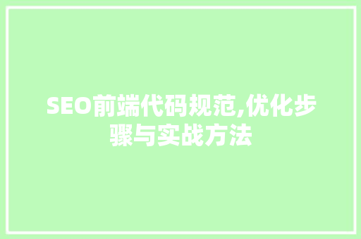 SEO前端代码规范,优化步骤与实战方法