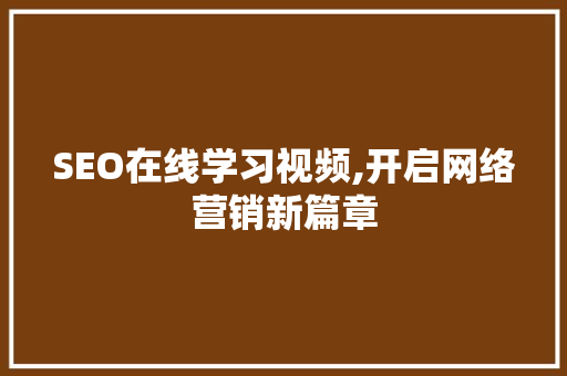 SEO在线学习视频,开启网络营销新篇章