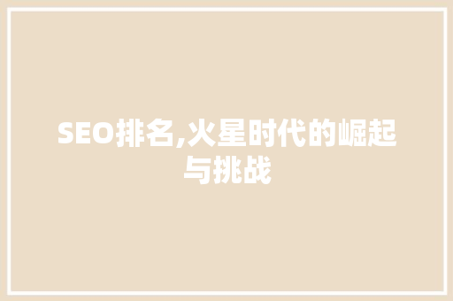 SEO排名,火星时代的崛起与挑战