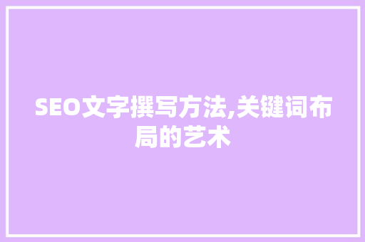 SEO文字撰写方法,关键词布局的艺术