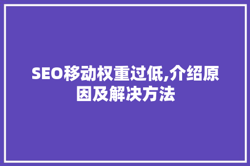 SEO移动权重过低,介绍原因及解决方法  第1张