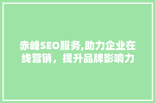 赤峰SEO服务,助力企业在线营销，提升品牌影响力