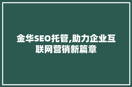 金华SEO托管,助力企业互联网营销新篇章