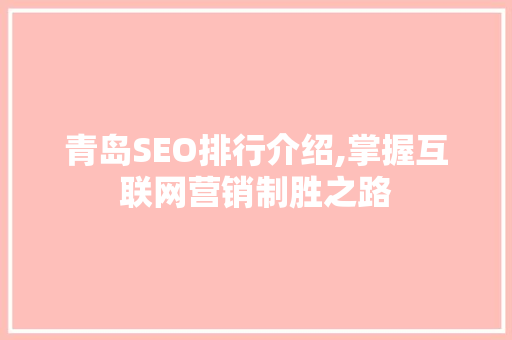 青岛SEO排行介绍,掌握互联网营销制胜之路