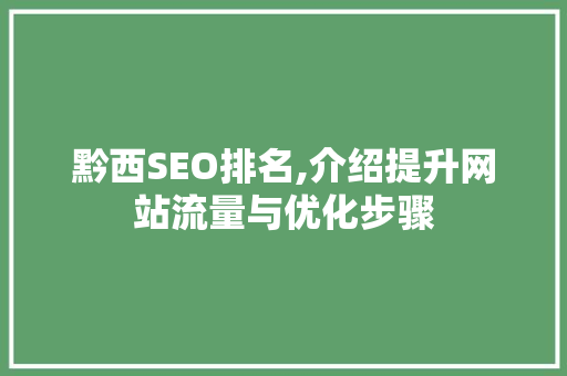 黔西SEO排名,介绍提升网站流量与优化步骤