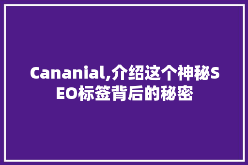 Cananial,介绍这个神秘SEO标签背后的秘密