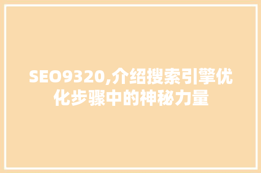 SEO9320,介绍搜索引擎优化步骤中的神秘力量