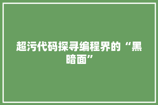 超污代码探寻编程界的“黑暗面”