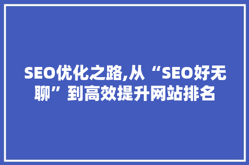 SEO优化之路,从“SEO好无聊”到高效提升网站排名