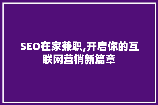 SEO在家兼职,开启你的互联网营销新篇章