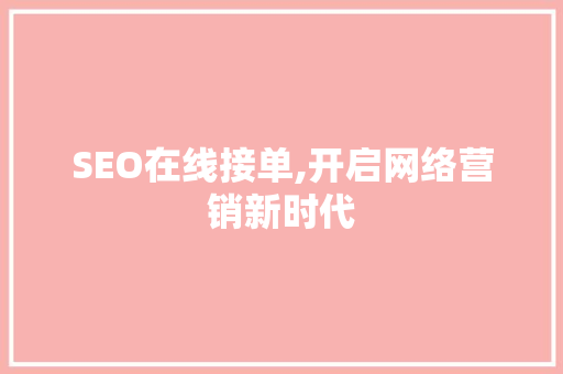 SEO在线接单,开启网络营销新时代