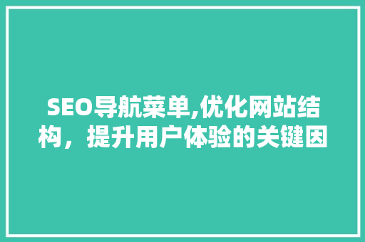 SEO导航菜单,优化网站结构，提升用户体验的关键因素