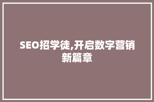 SEO招学徒,开启数字营销新篇章