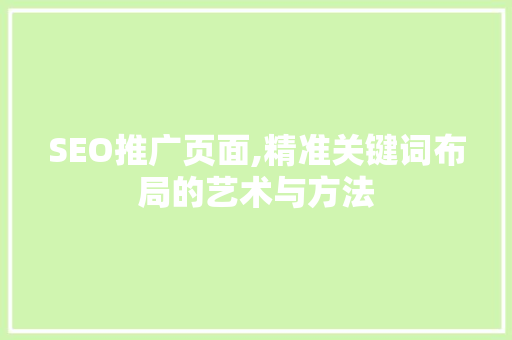 SEO推广页面,精准关键词布局的艺术与方法