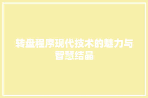 转盘程序现代技术的魅力与智慧结晶