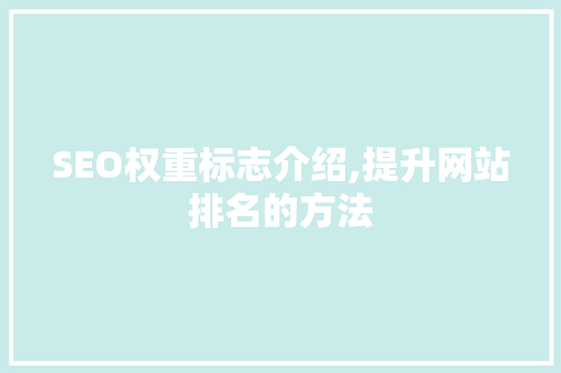 SEO权重标志介绍,提升网站排名的方法