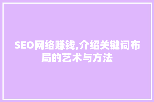SEO网络赚钱,介绍关键词布局的艺术与方法