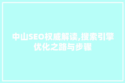 中山SEO权威解读,搜索引擎优化之路与步骤