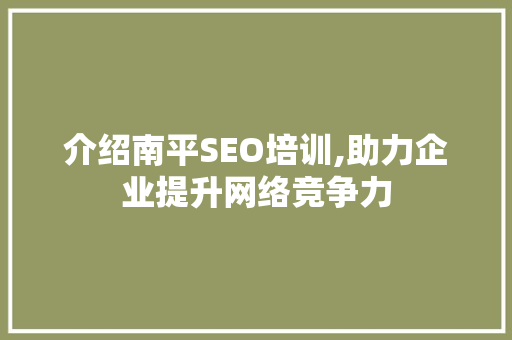 介绍南平SEO培训,助力企业提升网络竞争力