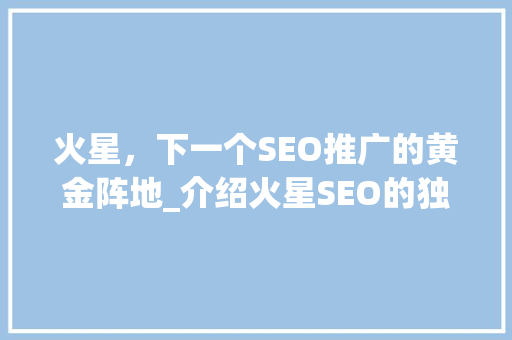 火星，下一个SEO推广的黄金阵地_介绍火星SEO的独特魅力