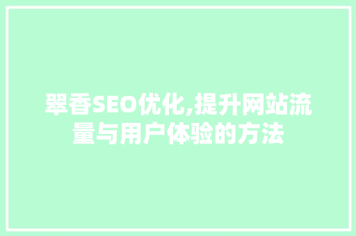 翠香SEO优化,提升网站流量与用户体验的方法