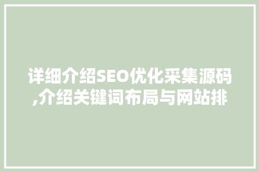 详细介绍SEO优化采集源码,介绍关键词布局与网站排名之路