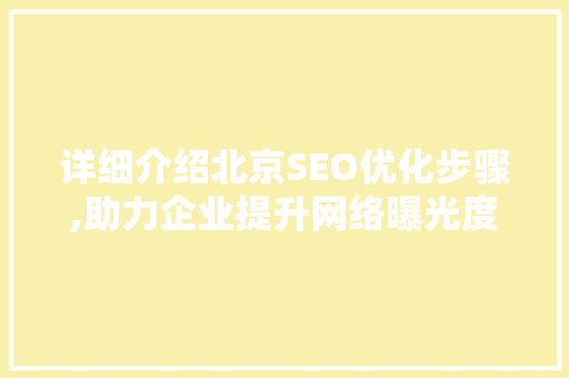 详细介绍北京SEO优化步骤,助力企业提升网络曝光度