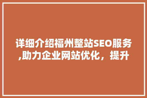 详细介绍福州整站SEO服务,助力企业网站优化，提升品牌影响力