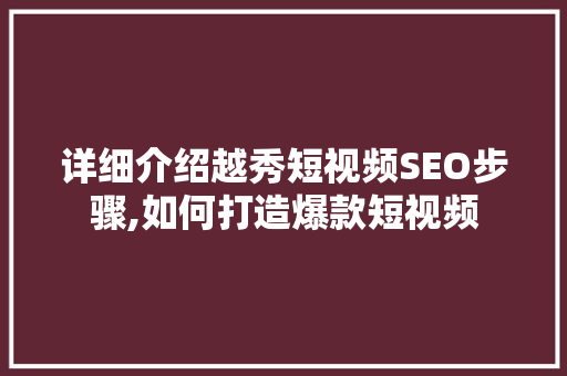 详细介绍越秀短视频SEO步骤,如何打造爆款短视频