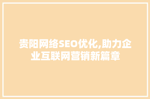 贵阳网络SEO优化,助力企业互联网营销新篇章