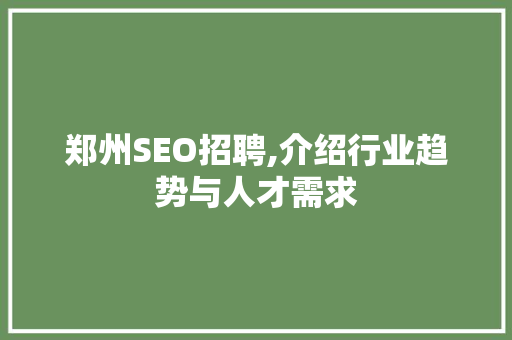 郑州SEO招聘,介绍行业趋势与人才需求
