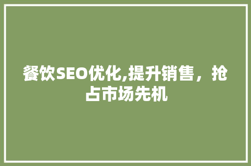 餐饮SEO优化,提升销售，抢占市场先机