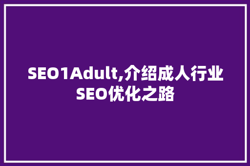 SEO1Adult,介绍成人行业SEO优化之路