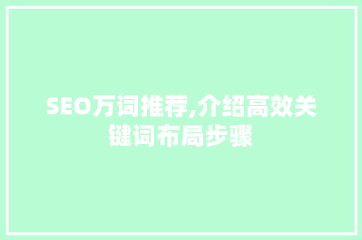 SEO万词推荐,介绍高效关键词布局步骤