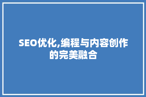 SEO优化,编程与内容创作的完美融合