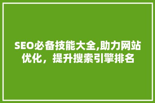 SEO必备技能大全,助力网站优化，提升搜索引擎排名