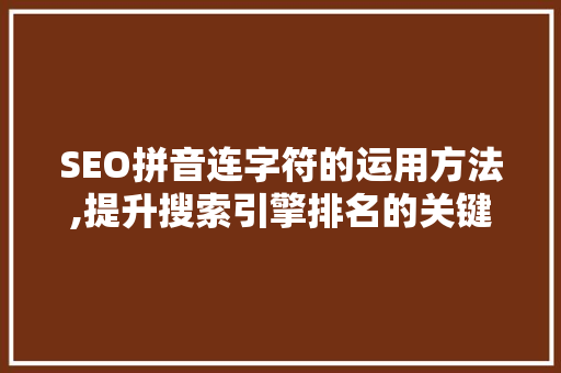 SEO拼音连字符的运用方法,提升搜索引擎排名的关键