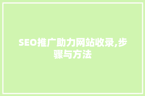 SEO推广助力网站收录,步骤与方法