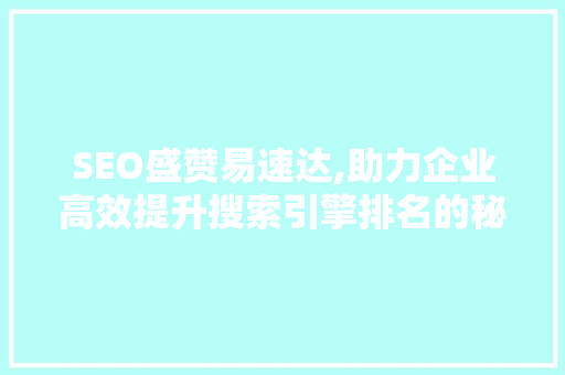 SEO盛赞易速达,助力企业高效提升搜索引擎排名的秘密武器