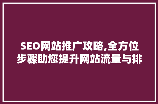SEO网站推广攻略,全方位步骤助您提升网站流量与排名