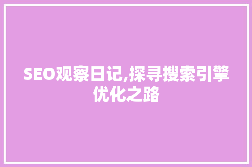 SEO观察日记,探寻搜索引擎优化之路