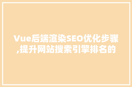 Vue后端渲染SEO优化步骤,提升网站搜索引擎排名的方法