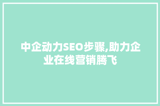 中企动力SEO步骤,助力企业在线营销腾飞