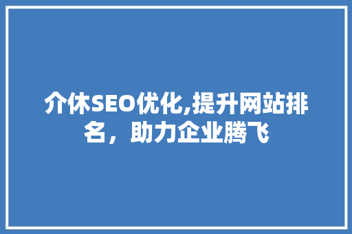 介休SEO优化,提升网站排名，助力企业腾飞