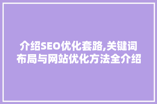 介绍SEO优化套路,关键词布局与网站优化方法全介绍