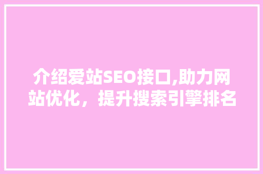 介绍爱站SEO接口,助力网站优化，提升搜索引擎排名