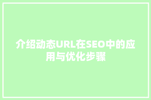 介绍动态URL在SEO中的应用与优化步骤